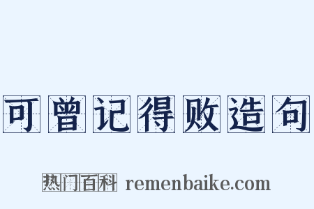 可曾记得败造句是什么意思的图片